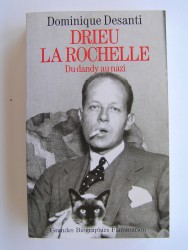 Dominique Desanti - Drieu La Rochelle. Du dandy au nazi.