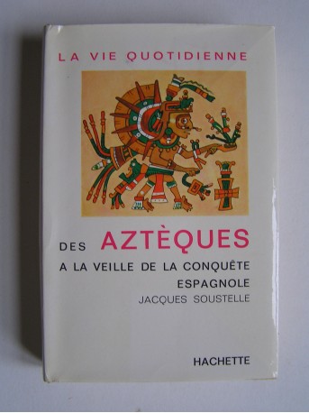 Jacques Soustelle - Le vie quotidienne des Aztèques à la veille de la conquête espagnol