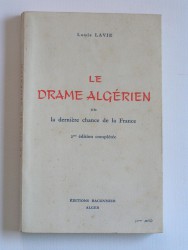 Louis Lavie - Le drame algérien ou la dernière chance pour la France