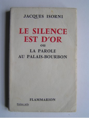 Maître Jacques Isorni - Le silence est d'or ou La parole au Palais-Bourbon.