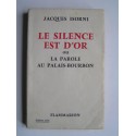 Maître Jacques Isorni - Le silence est d'or ou La parole au Palais-Bourbon.