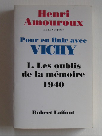 Henri Amouroux - Pour en finir avec Vichy. Tome 1. Les oubliés de la mémoire, 1940