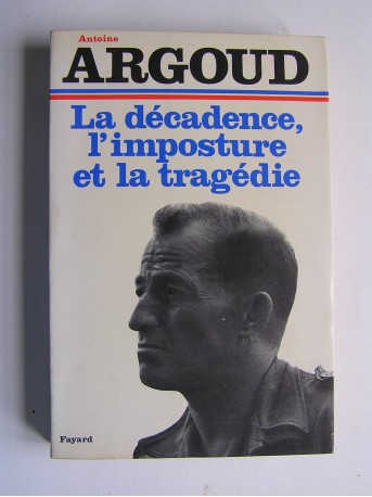 Colonel Antoine Argoud - La décadence, l'imposture et la tragédie