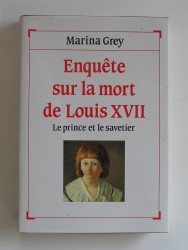 Marina Grey - Enquête sur la mort de louis XVII. Le prince et le savetier