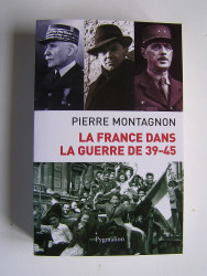 Pierre Montagnon - La France dans la guerre de 39-45