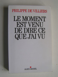 Philippe de Villiers - Le moment est venu de dire ce que j'ai vu.