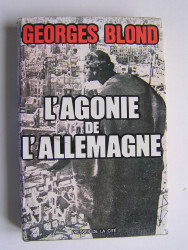 Georges Blond - L'agonie de l'Allemagne. 1944 - 1945