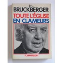 R.L. Bruckberger - Toute l'Eglise en clameurs. Chronique 1976 - 1977