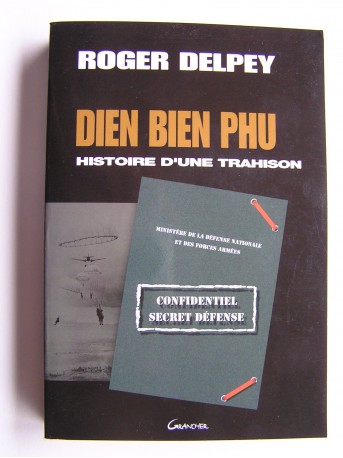 Roger Delpey - Diên Biên Phu. Histoire d'une trahison