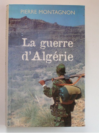 Pierre Montagnon - La guerre d'Algérie. Genèse et engrenage d'une tragédie. 1er novembre 1954 - 3 juillet 1962