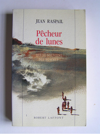 Jean Raspail - Pêcheur de lunes. Qui se souvient des hommes...