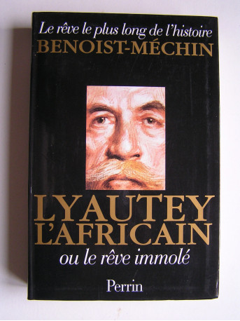 Jacques Benoist-Mechin - Lyautey l'Africain ou le rêve immolé