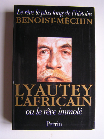 Jacques Benoist-Mechin - Lyautey l'Africain ou le rêve immolé