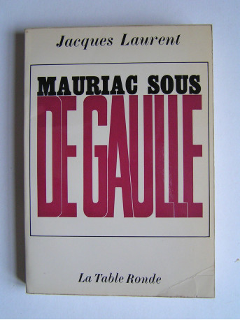 Jacques Laurent - Mauriac sous De Gaulle