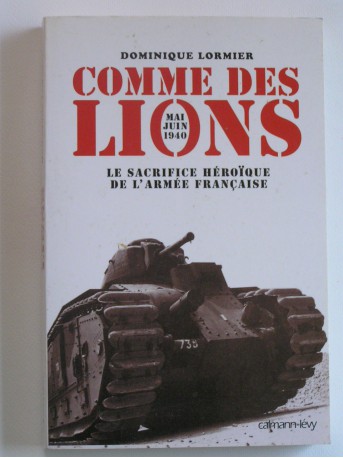 Dominique Lormier - Comme des lions. Mai-juin 1940. Le sacrifice héroïque de l'Armée française