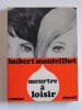 Hubert Monteilhet - Meutre à loisir - Meutre à loisir