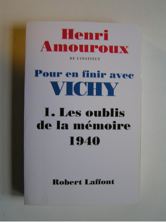 Henri Amouroux - Pour en finir avec Vichy. Tome 1. Les oublis de la mémoire, 1940