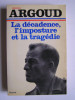 Colonel Antoine Argoud - La décadence, l'imposture et la tragédie - La décadence, l'imposture et la tragédie