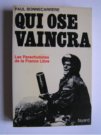 Paul Bonnecarrère - Qui ose vaincra. Les parachutistes de la France Libre