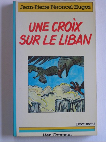 Jean-Pierre Peroncel-Hugoz - Une croix sur la Liban