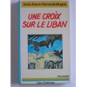 Jean-Pierre Peroncel-Hugoz - Une croix sur la Liban