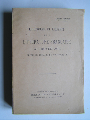 Auguste Charaux - L'Histoire et l'Esprit de la Littérature française au Moyen-Age. Critique idéale et catholique.