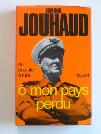 Général Edmond Jouhaud - Ô mon pays perdu. De Bou-Sfer à Tulle