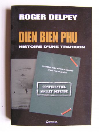 Roger Delpey - Diên Biên Phu. Histoire d'une trahison