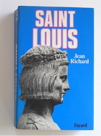 Jean Richard - Saint Louis. Roi d'une france féodale, soutien de la Terre sainte