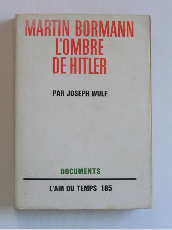 Joseph Wulf - Martin Bormann, l'ombre de Hitler