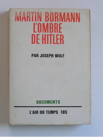 Joseph Wulf - Martin Bormann, l'ombre de Hitler