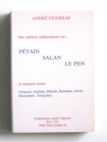 André Figueras - mes opinions indépendantes sur...Pétain, Salan, Le Pen et quelques autres