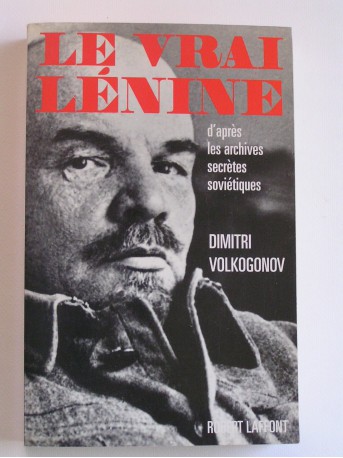 Dimitri Volkogonov - Le vrai Lénine d'après les archives secrètes soviétiques