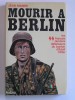 Jean Mabire - Mourir à Berlin. Les SS français derniers défenseurs du bunker d'Adolf Hitler - Mourir à Berlin. Les SS français derniers défenseurs du bunker d'Adolf Hitler