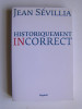 Jean Sévillia - Historiquement incorrect - Historiquement incorrect