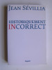 Jean Sévillia - Historiquement incorrect