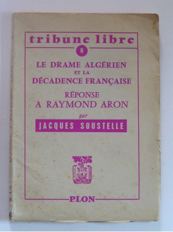 Jacques Soustelle - Le drame algérien et la décadence française. Réponse à Raymond Aron