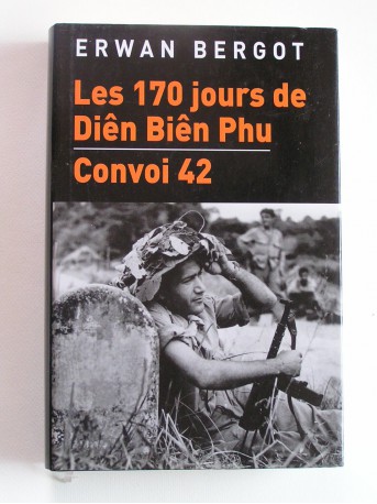 Erwan Bergot - Les 170 jours de Diên Biên Phu. Convoi 42