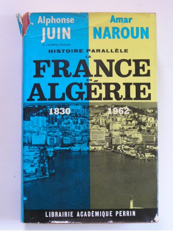 Alphonse juin et Amar Naroun - Histoire parallèle . La France en Algérie. 1830 - 1962