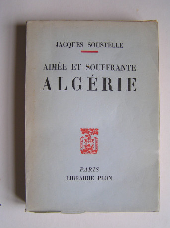 Jacques Soustelle - Aimée et souffrante Algérie.