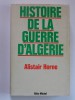 Alistair Horne - Histoire de la guerre d'Algérie - Histoire de la guerre d'Algérie