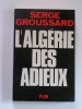 Serge Groussard - L'Algérie des adieux - L'Algérie des adieux