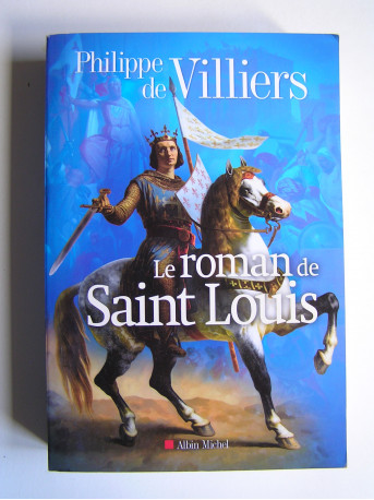 Philippe de Villiers - Le roman de Saint Louis