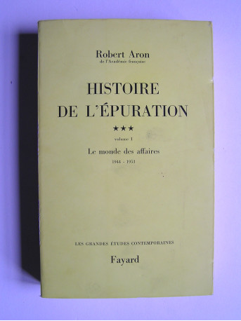 Robert Aron - Histoire de l'épuration. Tome 3. Volume 1. Le monde des affaires 1944-1953