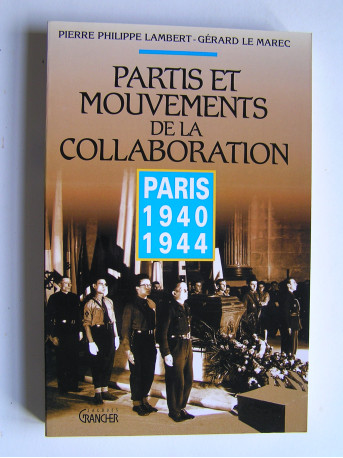 Pierre-Philippe Lambert et Gérard Le Marec - Partis et mouvements de la collaboration. Paris. 1940 - 1944