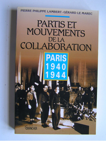 Pierre-Philippe Lambert et Gérard Le Marec - Partis et mouvements de la collaboration. Paris. 1940 - 1944