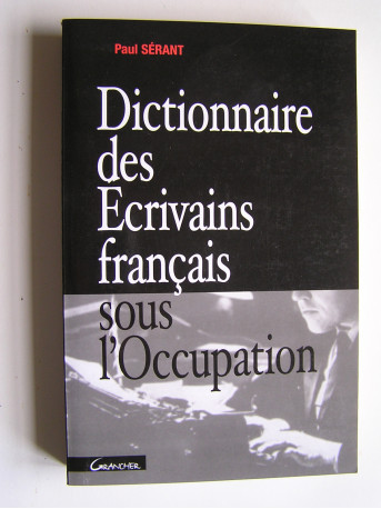 Paul Sérant - Dictionnaire des Écrivains français sous l'Occupation