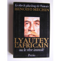 Jacques Benoist-Mechin - Lyautey l'Africain ou le rêve immolé