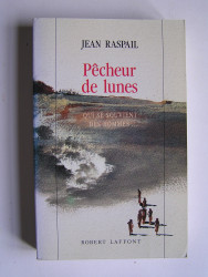 Jean Raspail - Pêcheur de lunes. Qui se souvient des hommes...
