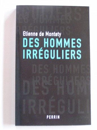 Etienne de Montety - Des hommes irréguliers
